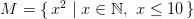         2
M  =  {x  | x ∈ ℕ, x ≤ 10 }
